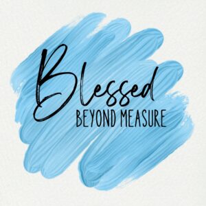 blessed beyond measure